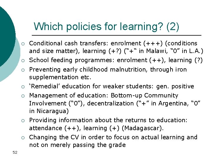 Which policies for learning? (2) 52 ¡ Conditional cash transfers: enrolment (+++) (conditions and
