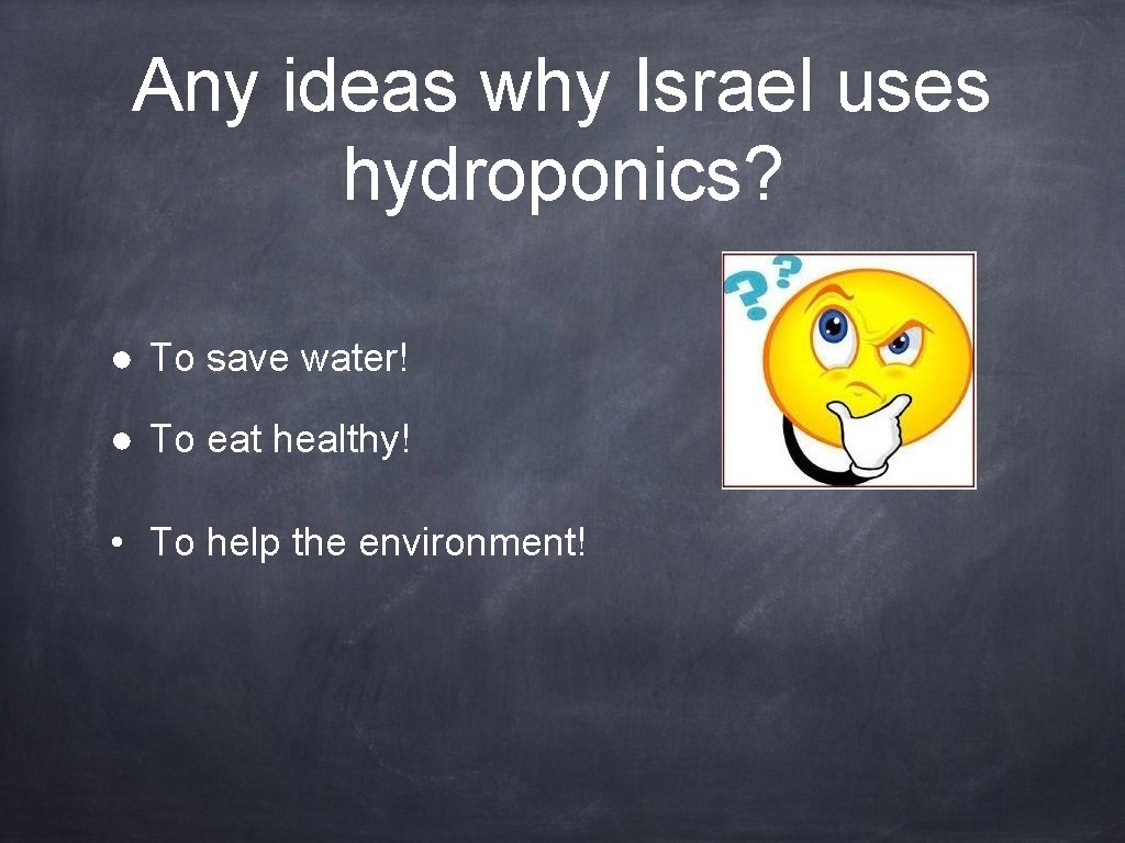 Any ideas why Israel uses hydroponics? ● To save water! ● To eat healthy!