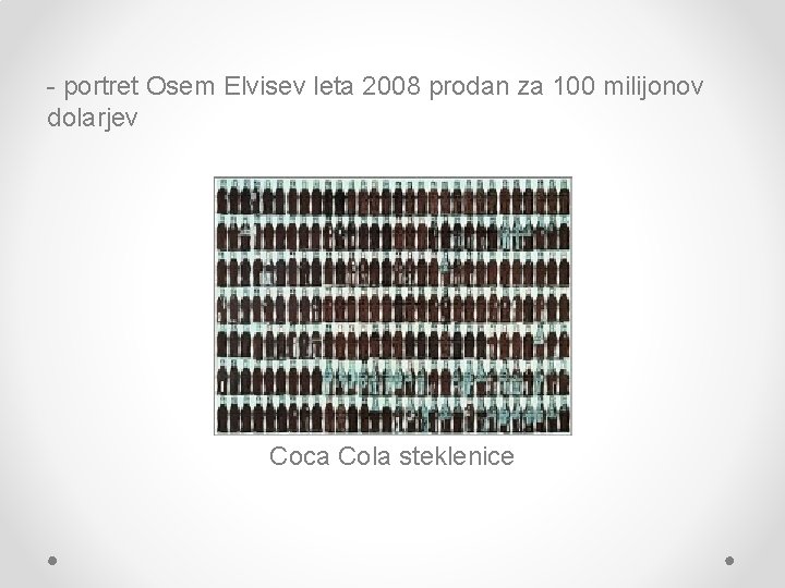 - portret Osem Elvisev leta 2008 prodan za 100 milijonov dolarjev Coca Cola steklenice