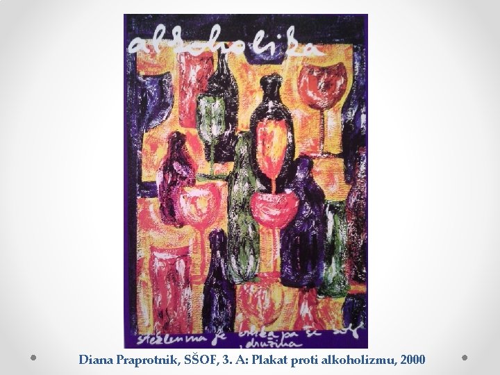  Diana Praprotnik, SŠOF, 3. A: Plakat proti alkoholizmu, 2000 