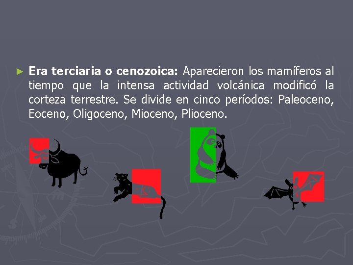 ► Era terciaria o cenozoica: Aparecieron los mamíferos al tiempo que la intensa actividad