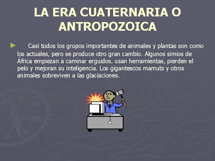 LA ERA CUATERNARIA O ANTROPOZOICA ► Casi todos los grupos importantes de animales y