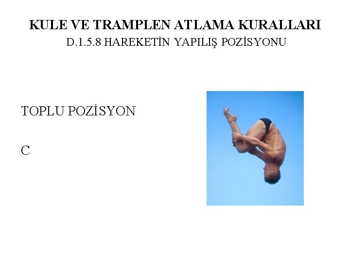 KULE VE TRAMPLEN ATLAMA KURALLARI D. 1. 5. 8 HAREKETİN YAPILIŞ POZİSYONU TOPLU POZİSYON