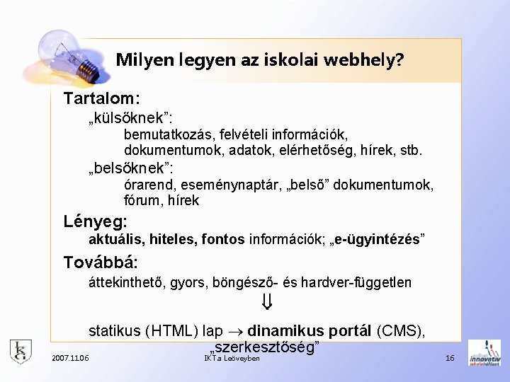 Milyen legyen az iskolai webhely? Tartalom: „külsőknek”: bemutatkozás, felvételi információk, dokumentumok, adatok, elérhetőség, hírek,