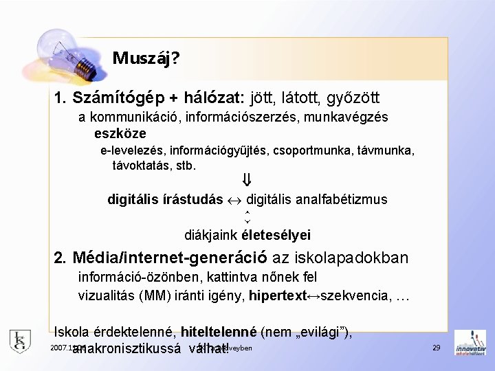 Muszáj? 1. Számítógép + hálózat: jött, látott, győzött a kommunikáció, információszerzés, munkavégzés eszköze e-levelezés,