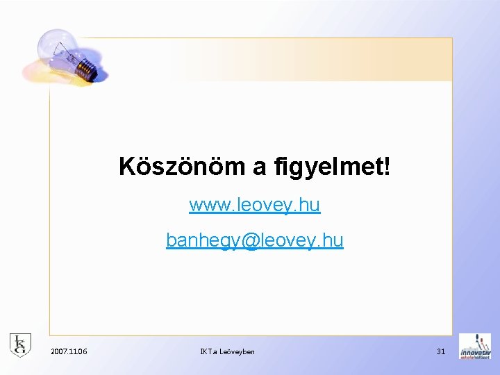 Köszönöm a figyelmet! www. leovey. hu banhegy@leovey. hu 2007. 11. 06 IKT a Leöveyben