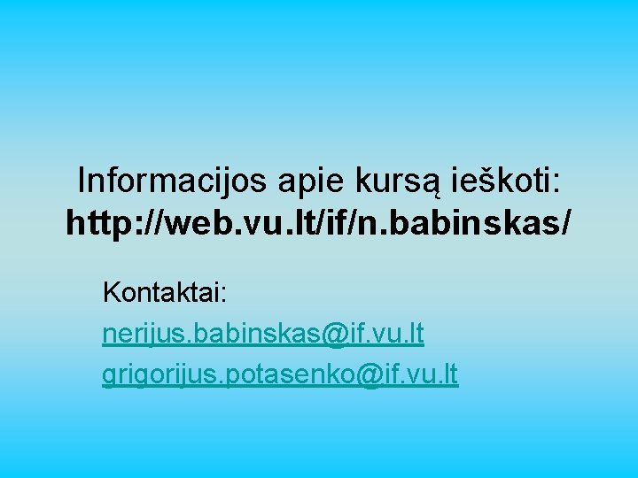 Informacijos apie kursą ieškoti: http: //web. vu. lt/if/n. babinskas/ Kontaktai: nerijus. babinskas@if. vu. lt