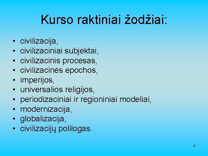 Kurso raktiniai žodžiai: • • • civilizacija, civilizaciniai subjektai, civilizacinis procesas, civilizacinės epochos, imperijos,