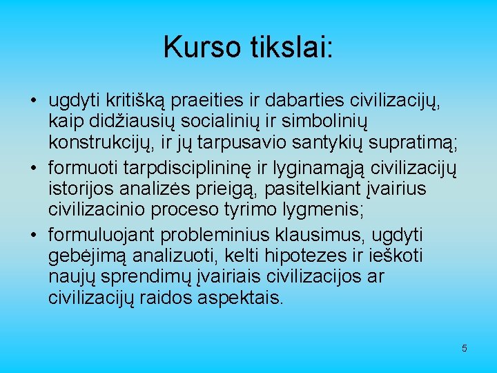 Kurso tikslai: • ugdyti kritišką praeities ir dabarties civilizacijų, kaip didžiausių socialinių ir simbolinių