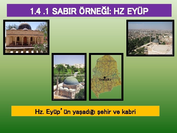 1. 4. 1 SABIR ÖRNEĞİ: HZ EYÜP Hz. Eyüp’ün yaşadığı şehir ve kabri 