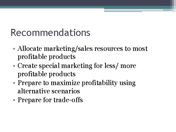 Recommendations • Allocate marketing/sales resources to most profitable products • Create special marketing for