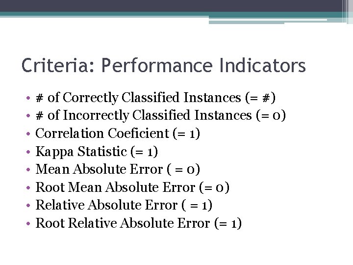 Criteria: Performance Indicators • • # of Correctly Classified Instances (= #) # of
