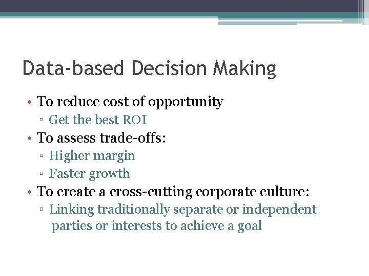 Data-based Decision Making • To reduce cost of opportunity ▫ Get the best ROI