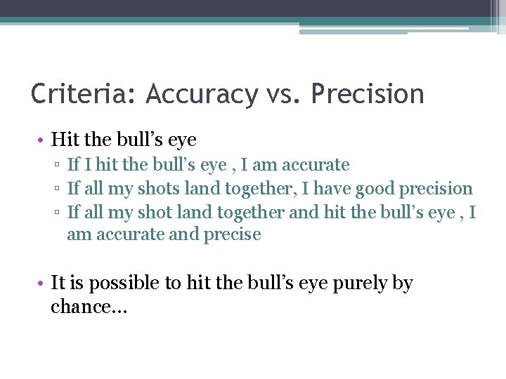 Criteria: Accuracy vs. Precision • Hit the bull’s eye ▫ If I hit the