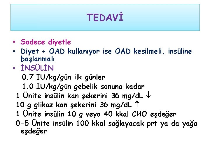 TEDAVİ • Sadece diyetle • Diyet + OAD kullanıyor ise OAD kesilmeli, insüline başlanmalı