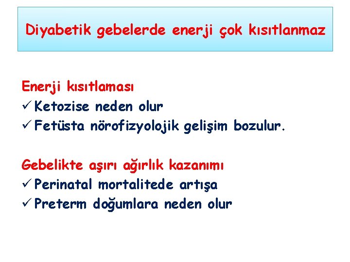 Diyabetik gebelerde enerji çok kısıtlanmaz Enerji kısıtlaması ü Ketozise neden olur ü Fetüsta nörofizyolojik