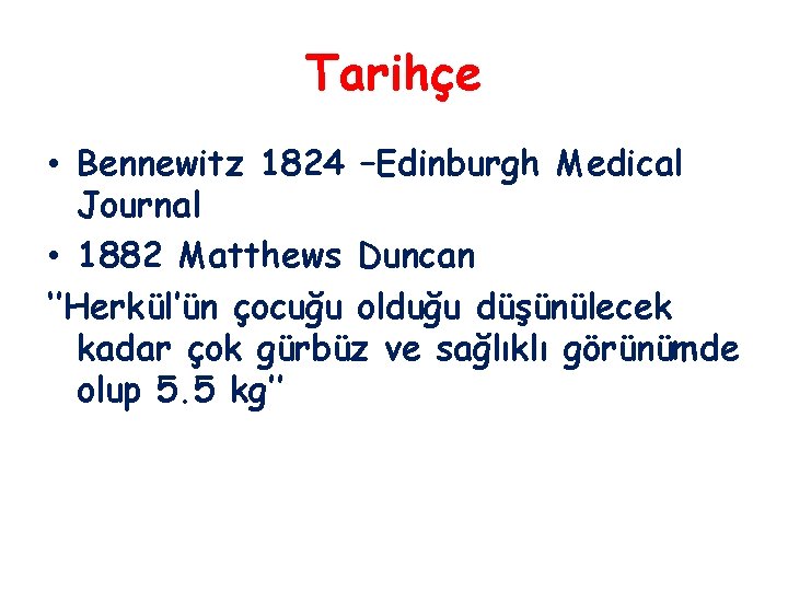 Tarihçe • Bennewitz 1824 –Edinburgh Medical Journal • 1882 Matthews Duncan ‘’Herkül’ün çocuğu olduğu