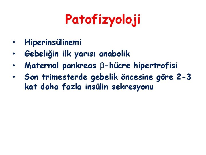 Patofizyoloji • • Hiperinsülinemi Gebeliğin ilk yarısı anabolik Maternal pankreas -hücre hipertrofisi Son trimesterde