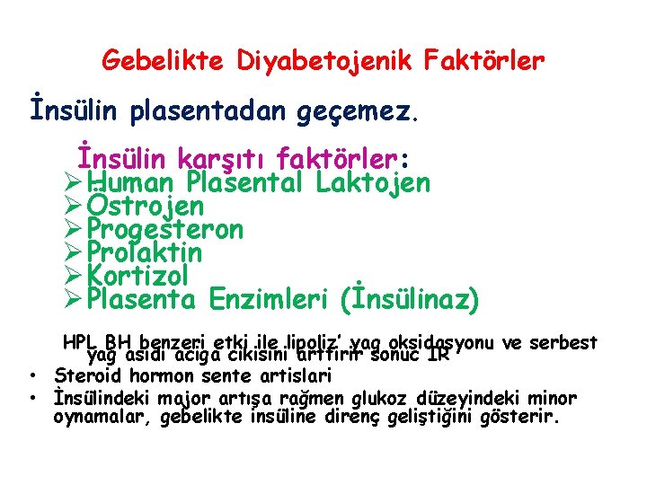 Gebelikte Diyabetojenik Faktörler İnsülin plasentadan geçemez. İnsülin karşıtı faktörler: Ø Human Plasental Laktojen Ø