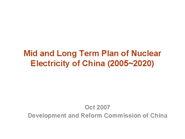 Mid and Long Term Plan of Nuclear Electricity of China (2005~2020) Oct 2007 Development