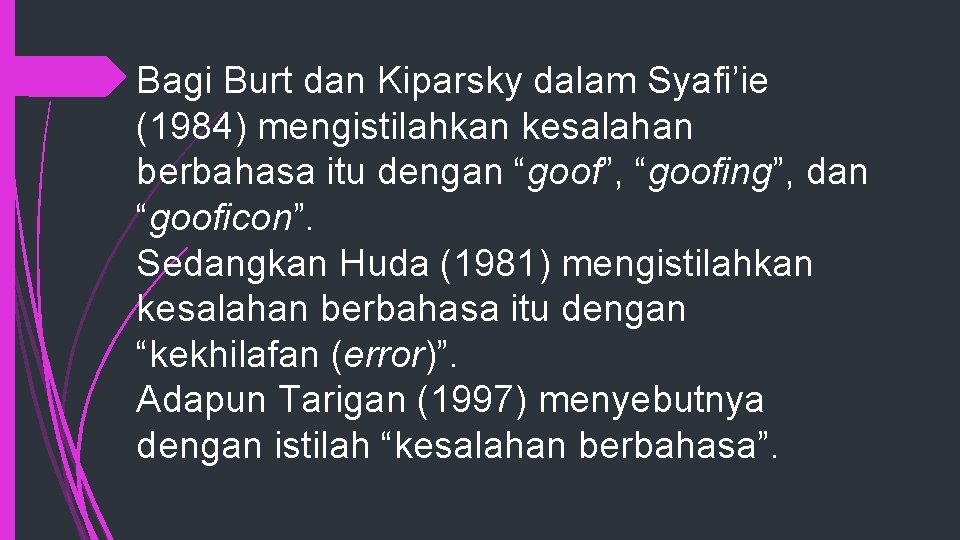 Bagi Burt dan Kiparsky dalam Syafi’ie (1984) mengistilahkan kesalahan berbahasa itu dengan “goof”, “goofing”,