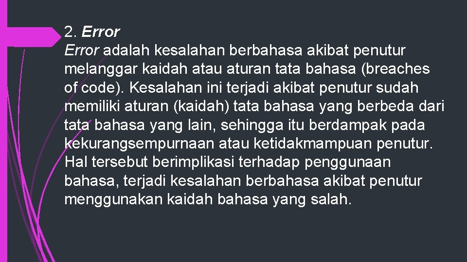 2. Error adalah kesalahan berbahasa akibat penutur melanggar kaidah atau aturan tata bahasa (breaches