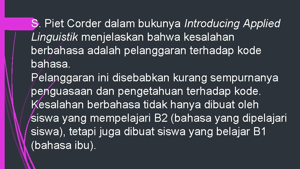 S. Piet Corder dalam bukunya Introducing Applied Linguistik menjelaskan bahwa kesalahan berbahasa adalah pelanggaran