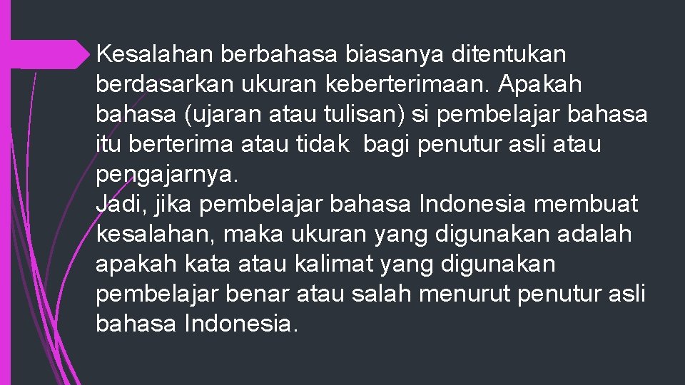 Kesalahan berbahasa biasanya ditentukan berdasarkan ukuran keberterimaan. Apakah bahasa (ujaran atau tulisan) si pembelajar