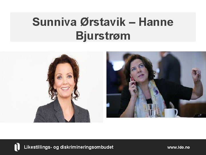 Eli Knøsen 30012016 Sunniva Ørstavik – Hanne Bjurstrøm § Likestillings- og diskrimineringsombudet www. ldo.