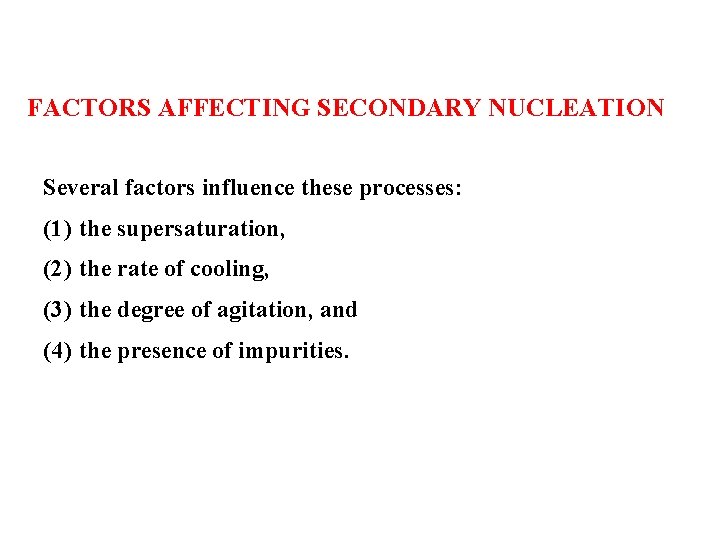 FACTORS AFFECTING SECONDARY NUCLEATION Several factors influence these processes: (1) the supersaturation, (2) the