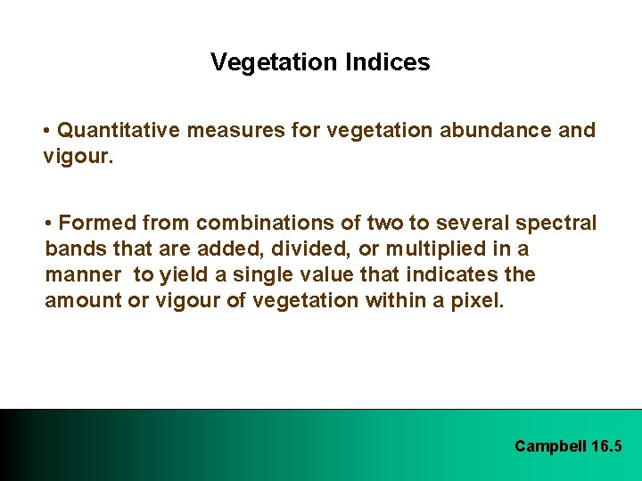 Vegetation Indices • Quantitative measures for vegetation abundance and vigour. • Formed from combinations