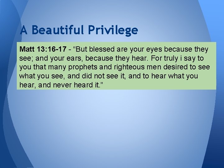 A Beautiful Privilege Matt 13: 16 -17 - “But blessed are your eyes because