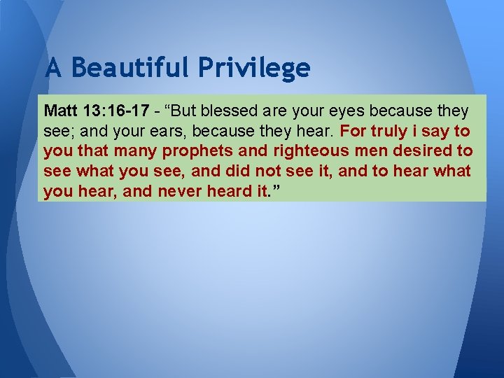 A Beautiful Privilege Matt 13: 16 -17 - “But blessed are your eyes because