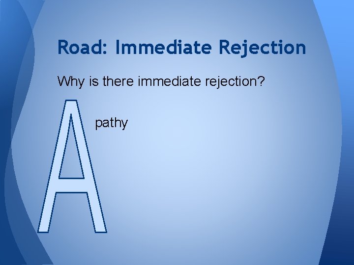 Road: Immediate Rejection Why is there immediate rejection? pathy 