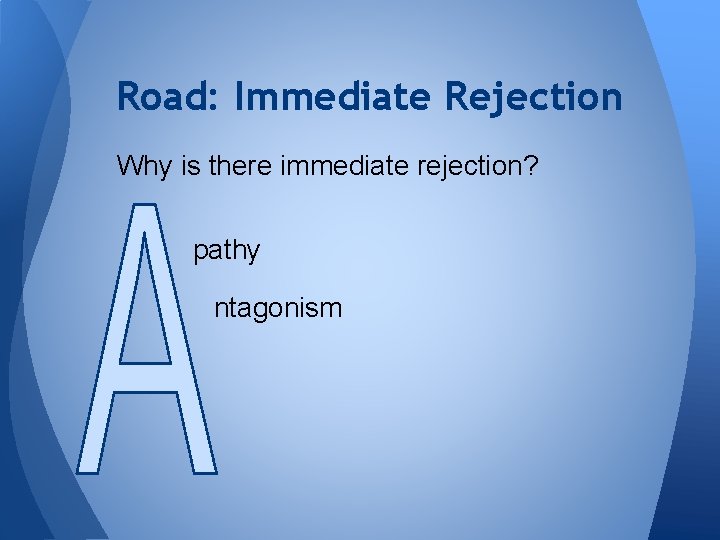 Road: Immediate Rejection Why is there immediate rejection? pathy ntagonism 