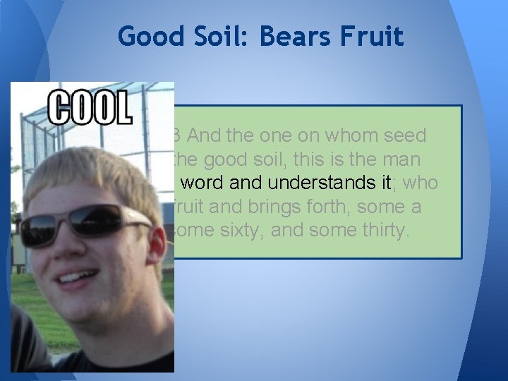 Good Soil: Bears Fruit Matthew 13: 23 And the on whom seed was sown