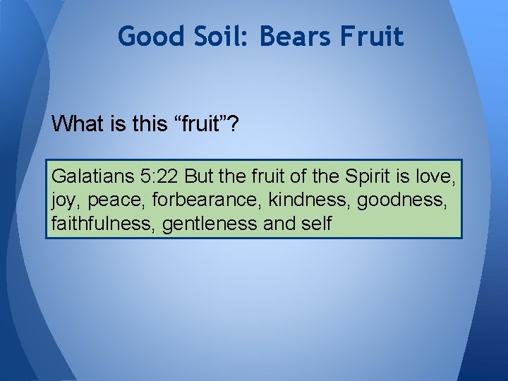 Good Soil: Bears Fruit What is this “fruit”? Galatians 5: 22 But the fruit