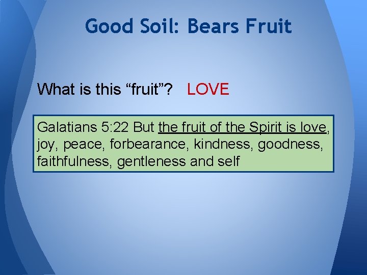 Good Soil: Bears Fruit What is this “fruit”? LOVE Galatians 5: 22 But the
