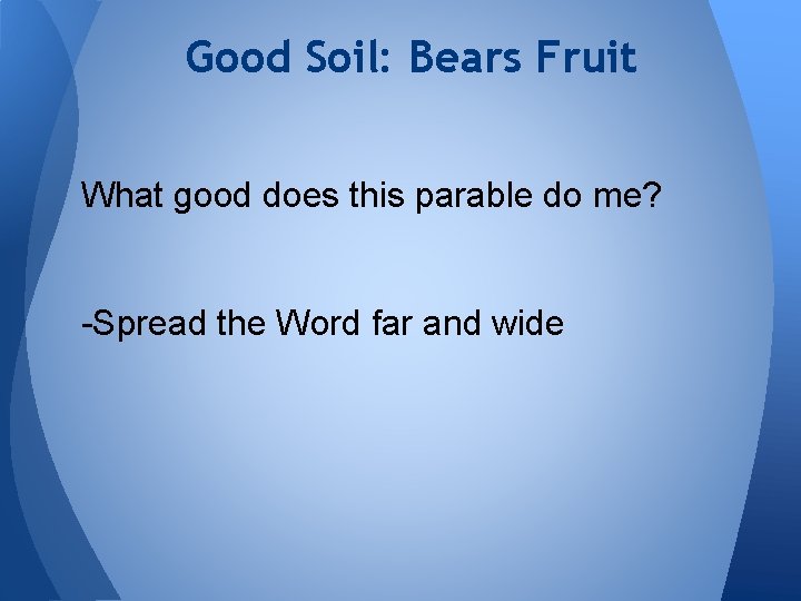 Good Soil: Bears Fruit What good does this parable do me? -Spread the Word