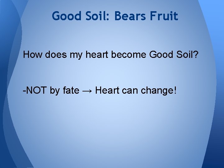 Good Soil: Bears Fruit How does my heart become Good Soil? -NOT by fate