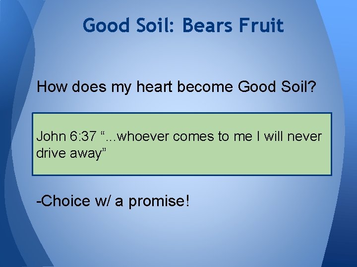 Good Soil: Bears Fruit How does my heart become Good Soil? John 6: 37
