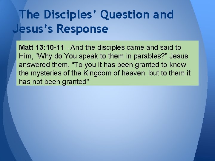 The Disciples’ Question and Jesus’s Response Matt 13: 10 -11 - And the disciples
