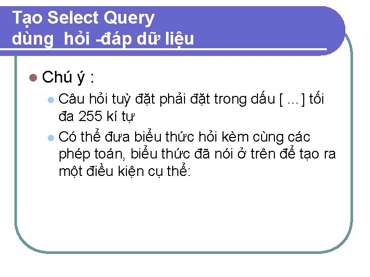 Tạo Select Query dùng hỏi -đáp dữ liệu l Chú ý : Câu hỏi