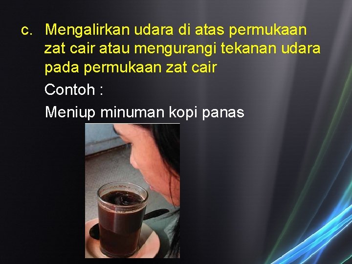 c. Mengalirkan udara di atas permukaan zat cair atau mengurangi tekanan udara pada permukaan