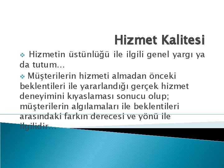 Hizmet Kalitesi Hizmetin üstünlüğü ile ilgili genel yargı ya da tutum… v Müşterilerin hizmeti