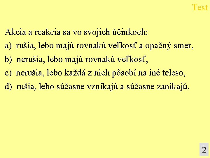 Test Akcia a reakcia sa vo svojich účinkoch: a) rušia, lebo majú rovnakú veľkosť