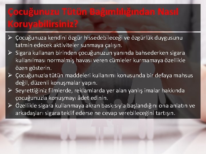 Çocuğunuzu Tütün Bağımlılığından Nasıl Koruyabilirsiniz? Ø Çocuğunuza kendini özgür hissedebileceği ve özgürlük duygusunu tatmin