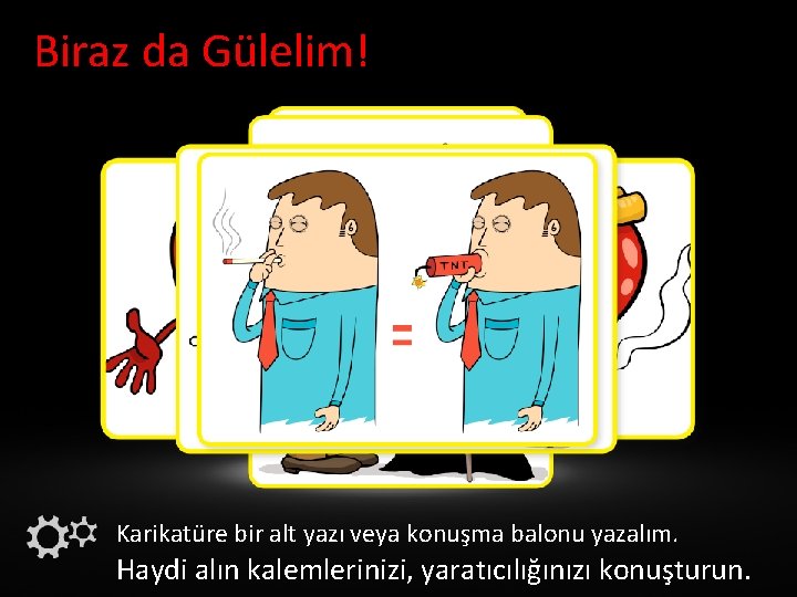 Biraz da Gülelim! Karikatüre bir alt yazı veya konuşma balonu yazalım. Haydi alın kalemlerinizi,