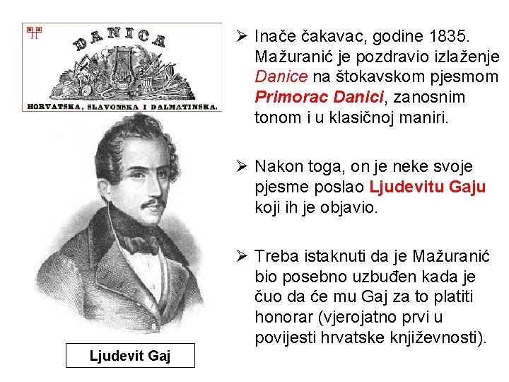 Ø Inače čakavac, godine 1835. Mažuranić je pozdravio izlaženje Danice na štokavskom pjesmom Primorac