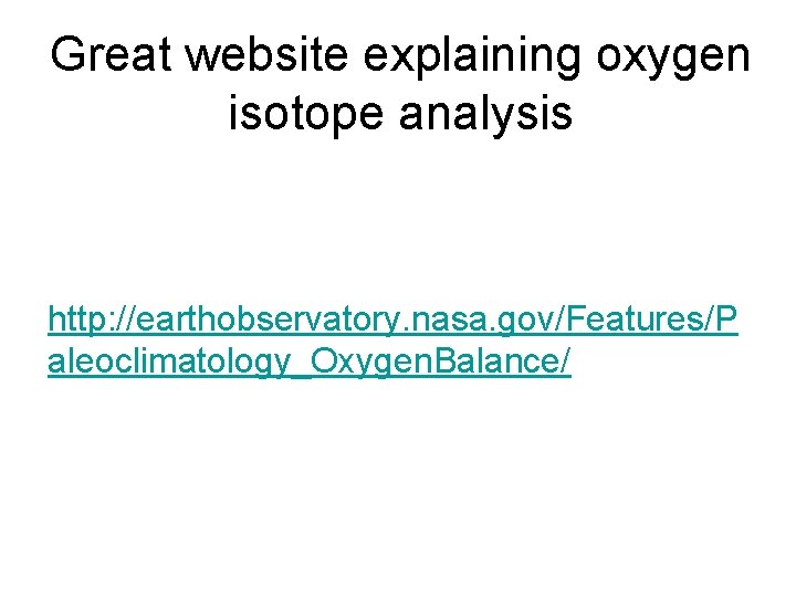 Great website explaining oxygen isotope analysis http: //earthobservatory. nasa. gov/Features/P aleoclimatology_Oxygen. Balance/ 